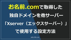 お名前.comで取得した独自ドメインを他サーバー「Xserver（エックスサーバー）」で使用する設定方法