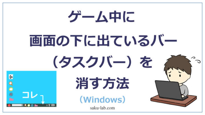 ゲーム中に画面の下に出ているバー（タスクバー）を消す方法